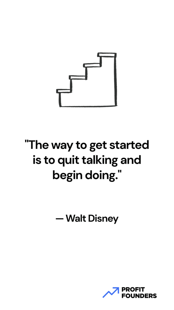"The way to get started is to quit talking and begin doing." — Walt Disney